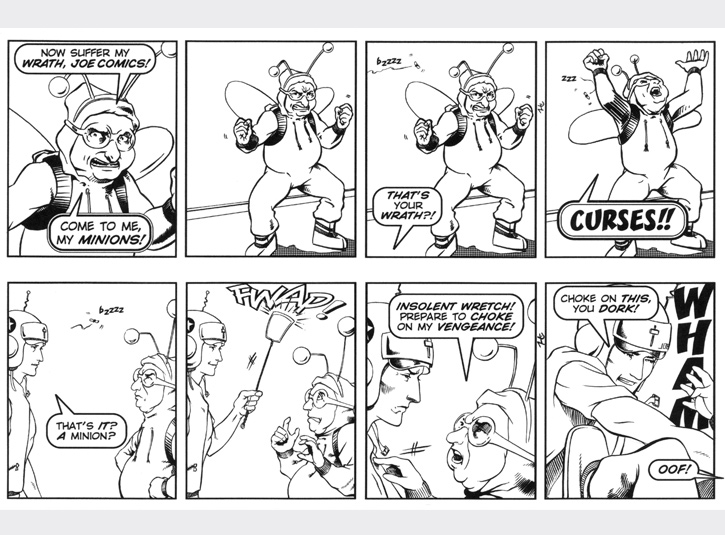 Joe puts an end to the evil aspirations of Viscious Moth! Original art for each strip measures 4 x 13. Pen and ink and zip-a-tone with digital lettering.
